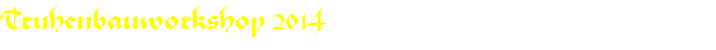 Truhenbauworkshop 2014